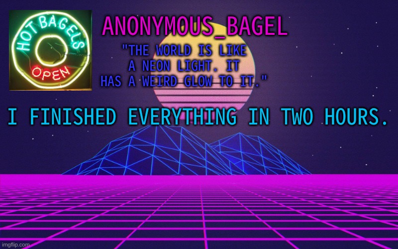 probably a bad grade, but i have more important things to do like being here | I FINISHED EVERYTHING IN TWO HOURS. | image tagged in announcement thingy vaporwave | made w/ Imgflip meme maker