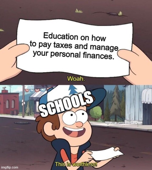 Schools be like: | Education on how to pay taxes and manage your personal finances. SCHOOLS | image tagged in gravity falls meme,school,taxes,gravity falls,gravityfalls,education | made w/ Imgflip meme maker