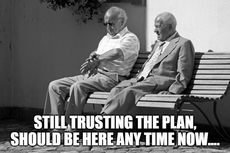 Trusting The Plan | STILL TRUSTING THE PLAN, SHOULD BE HERE ANY TIME NOW.... | image tagged in trust issues,still waiting | made w/ Imgflip meme maker