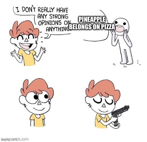 I don't really have strong opinions | PINEAPPLE BELONGS ON PIZZA | image tagged in i don't really have strong opinions | made w/ Imgflip meme maker