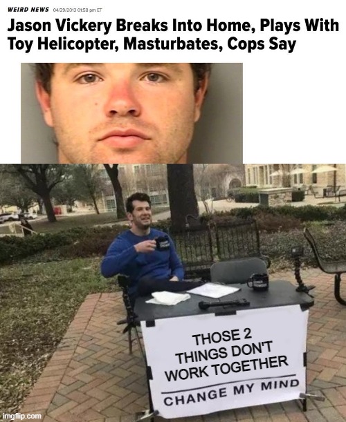 Helicopter and What? | THOSE 2 THINGS DON'T WORK TOGETHER | image tagged in memes,change my mind | made w/ Imgflip meme maker