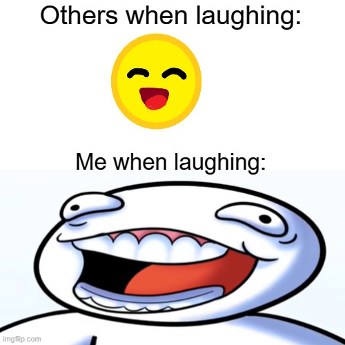 Me laughing vs Others laughing | Others when laughing:; Me when laughing: | image tagged in memes,theodd1sout,laughing | made w/ Imgflip meme maker