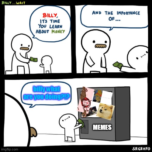 chill dad! billy just wants to buy memes! | billy what are you doing?!? MEMES | image tagged in billy wait | made w/ Imgflip meme maker