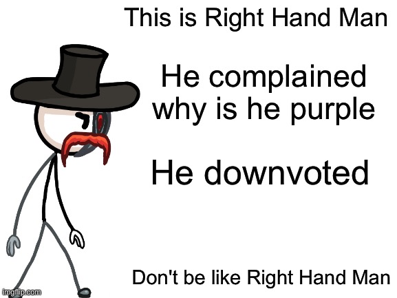 Be Like Henry Stickmin | This is Right Hand Man He complained why is he purple He downvoted Don't be like Right Hand Man | image tagged in be like henry stickmin | made w/ Imgflip meme maker