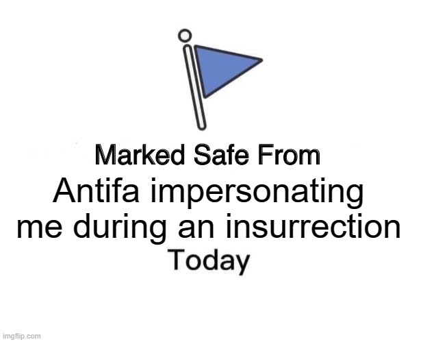 Antifa impersonating me | Antifa impersonating me during an insurrection | image tagged in memes,marked safe from | made w/ Imgflip meme maker