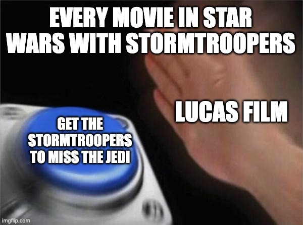 Blank Nut Button Meme | EVERY MOVIE IN STAR WARS WITH STORMTROOPERS; LUCAS FILM; GET THE STORMTROOPERS TO MISS THE JEDI | image tagged in memes,blank nut button | made w/ Imgflip meme maker