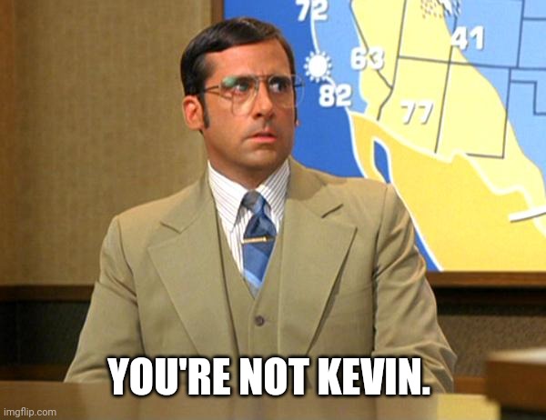 you're not ron | YOU'RE NOT KEVIN. | image tagged in you're not ron | made w/ Imgflip meme maker