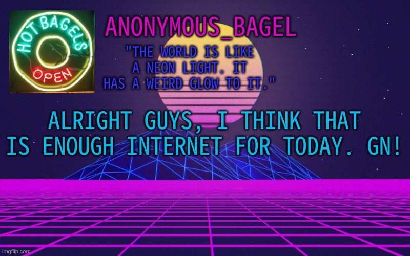 e | ALRIGHT GUYS, I THINK THAT IS ENOUGH INTERNET FOR TODAY. GN! | image tagged in announcement thingy vaporwave | made w/ Imgflip meme maker
