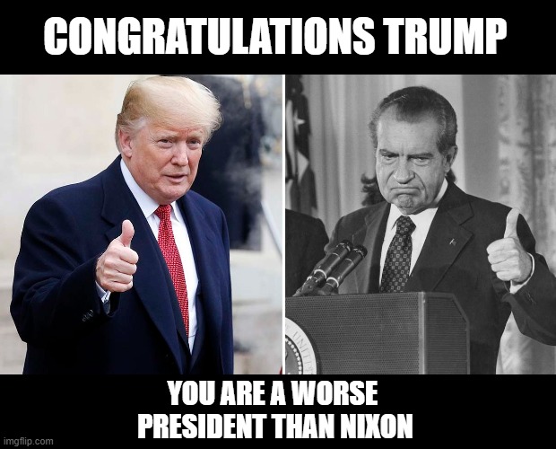 The Worst Criminal President in US History | CONGRATULATIONS TRUMP; YOU ARE A WORSE 
PRESIDENT THAN NIXON | image tagged in no pardon for trump,self-pardon will not work,trump is going to jail,criminal psychopath,impeached twice,traitor | made w/ Imgflip meme maker