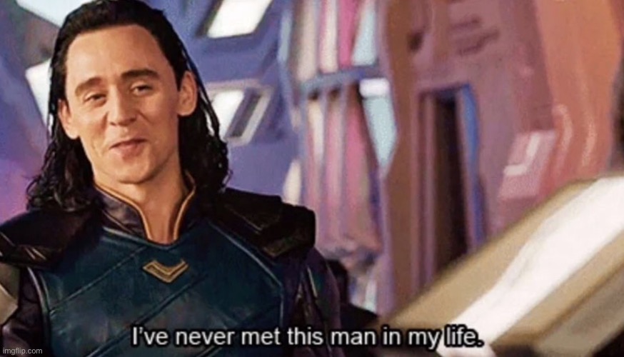 I’ve never met this man in my life | image tagged in i ve never met this man in my life | made w/ Imgflip meme maker