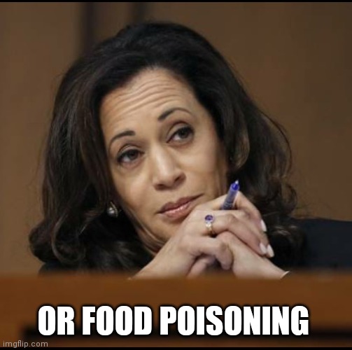 Kamala Harris  | OR FOOD POISONING | image tagged in kamala harris | made w/ Imgflip meme maker