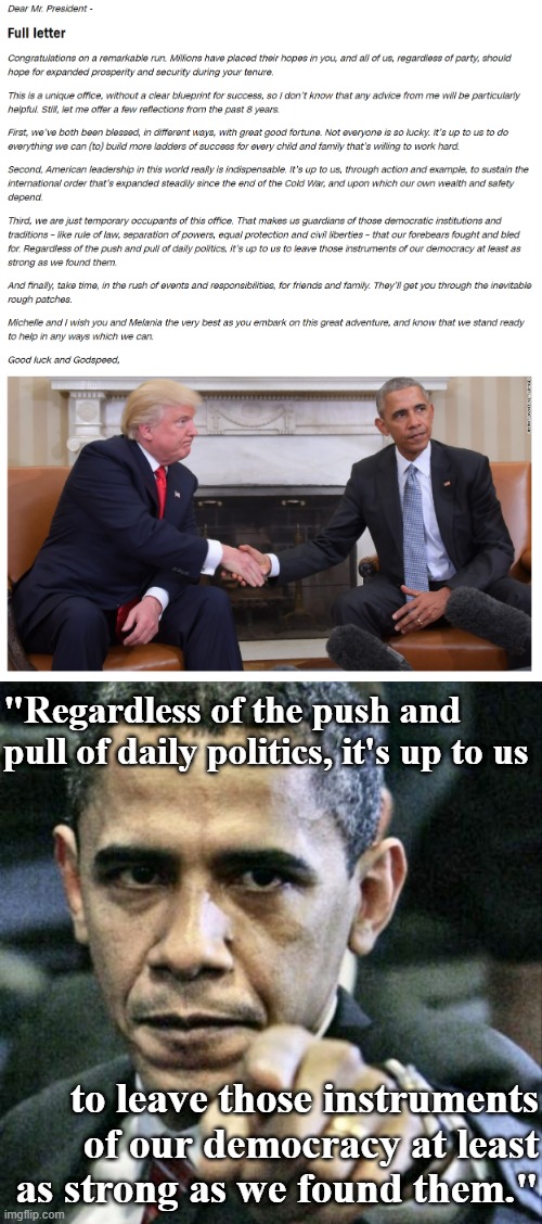 The letter Obama left Trump as he handed over the reins of power 4 years ago. How's his warning looking these days? | "Regardless of the push and pull of daily politics, it's up to us; to leave those instruments of our democracy at least as strong as we found them." | image tagged in obama letter to trump inauguration,pissed off obama,2016 election,2020 elections,politics,trump inauguration | made w/ Imgflip meme maker