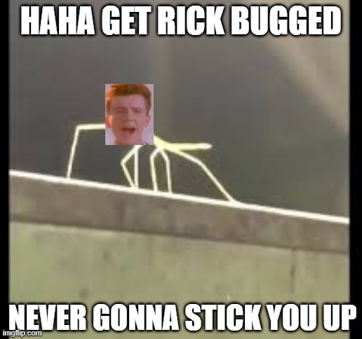 Get Rickbugged | HAHA GET RICK BUGGED; NEVER GONNA STICK YOU UP | image tagged in stickbug | made w/ Imgflip meme maker