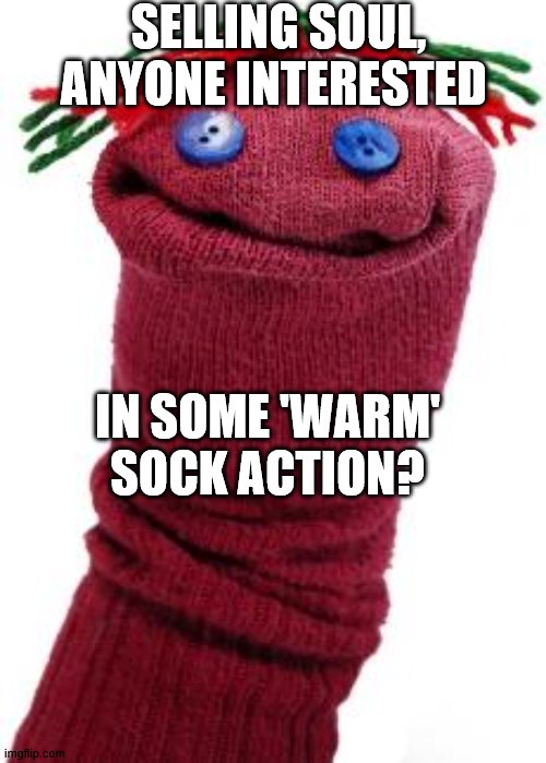 Selling love from the bible is ok | SELLING SOUL, ANYONE INTERESTED; IN SOME 'WARM' SOCK ACTION? | image tagged in sock puppet | made w/ Imgflip meme maker