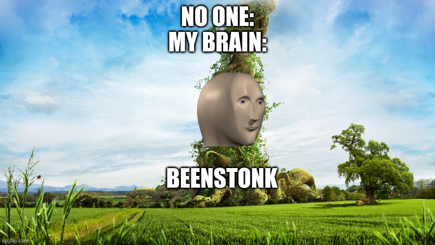 ha | NO ONE:
MY BRAIN:; BEENSTONK | image tagged in meme man,funny | made w/ Imgflip meme maker