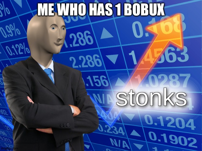 stonks | ME WHO HAS 1 BOBUX | image tagged in stonks | made w/ Imgflip meme maker