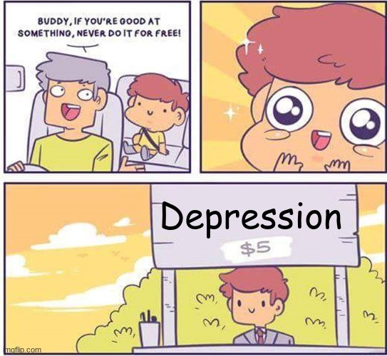 I wish I could sell depression | Depression | image tagged in never do it for free | made w/ Imgflip meme maker