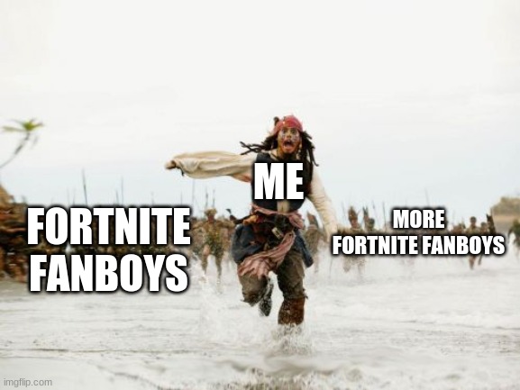 Jack Sparrow Being Chased | ME; MORE FORTNITE FANBOYS; FORTNITE FANBOYS | image tagged in memes,jack sparrow being chased,funny,funny memes,gaming,fortnite meme | made w/ Imgflip meme maker