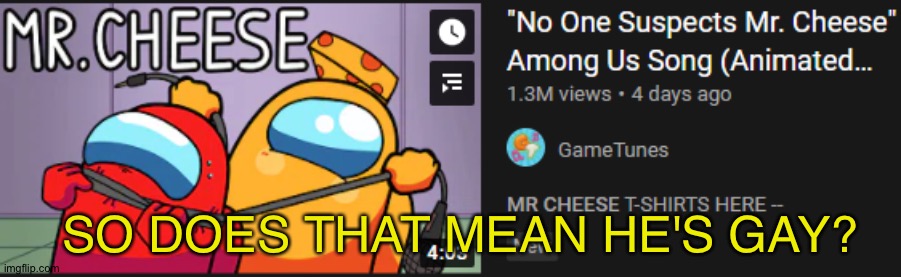 no one suspects mr cheese | SO DOES THAT MEAN HE'S GAY? | image tagged in no one suspects mr cheese | made w/ Imgflip meme maker