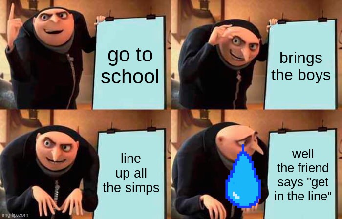 Gru's Plan | go to school; brings the boys; line up all the simps; well the friend says "get in the line" | image tagged in memes,gru's plan | made w/ Imgflip meme maker