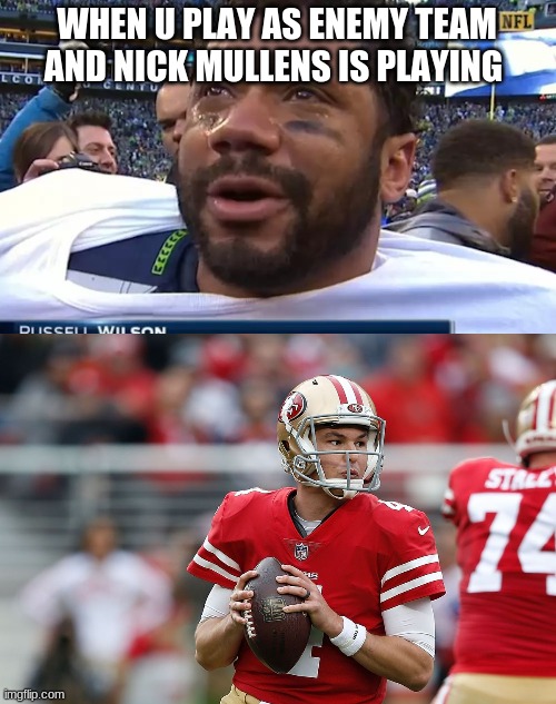 football memes | WHEN U PLAY AS ENEMY TEAM AND NICK MULLENS IS PLAYING | image tagged in nfl football,memes | made w/ Imgflip meme maker