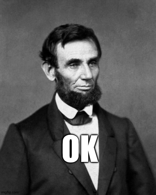 Abraham Lincoln | OK | image tagged in abraham lincoln | made w/ Imgflip meme maker