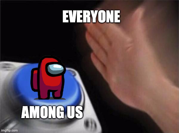 Blank Nut Button Meme | EVERYONE; AMONG US | image tagged in memes,blank nut button | made w/ Imgflip meme maker