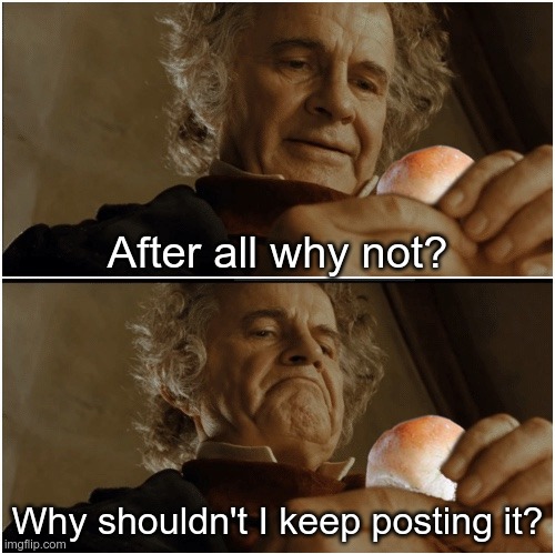After all why not? | After all why not? Why shouldn't I keep posting it? | image tagged in mark wilson,bilbo baggins,b u n | made w/ Imgflip meme maker