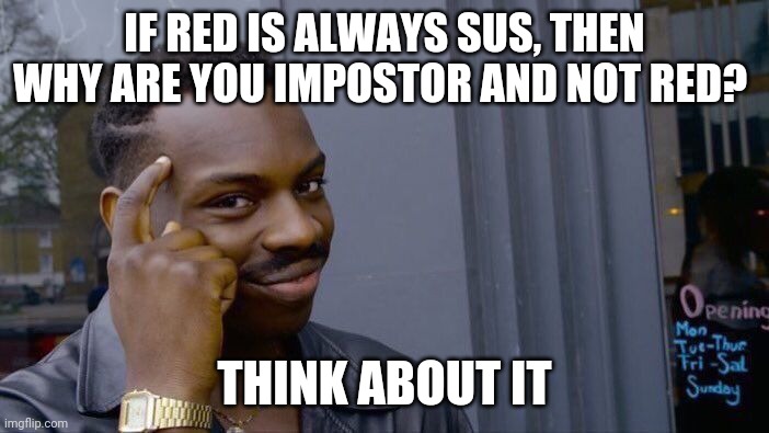Roll Safe Think About It | IF RED IS ALWAYS SUS, THEN WHY ARE YOU IMPOSTOR AND NOT RED? THINK ABOUT IT | image tagged in memes,roll safe think about it | made w/ Imgflip meme maker