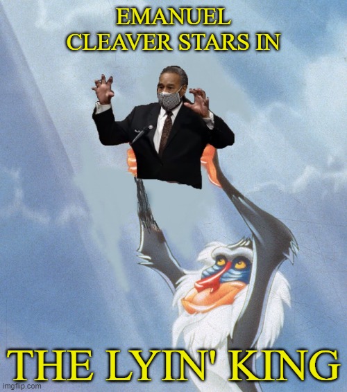 Emanuel Cleaver | EMANUEL CLEAVER STARS IN; THE LYIN' KING | image tagged in political meme,democrats | made w/ Imgflip meme maker