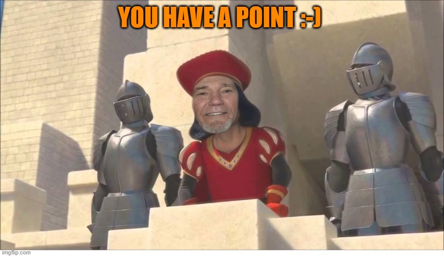 YOU HAVE A POINT :-) | image tagged in lew farquaad | made w/ Imgflip meme maker