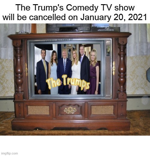 Trumps Comedy TV Show Cancelled After January 20, 2021 | COVELL BELLAMY III | image tagged in trumps comedy tv show cancelled after january 20 2021 | made w/ Imgflip meme maker