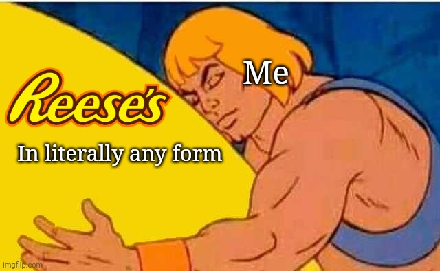 He-man hug | Me; In literally any form | image tagged in he-man hug,reese's,candy,cookies,cereal,memes | made w/ Imgflip meme maker