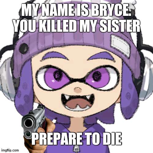 MY NAME IS BRYCE. YOU KILLED MY SISTER PREPARE TO DIE | image tagged in bryce with gun | made w/ Imgflip meme maker