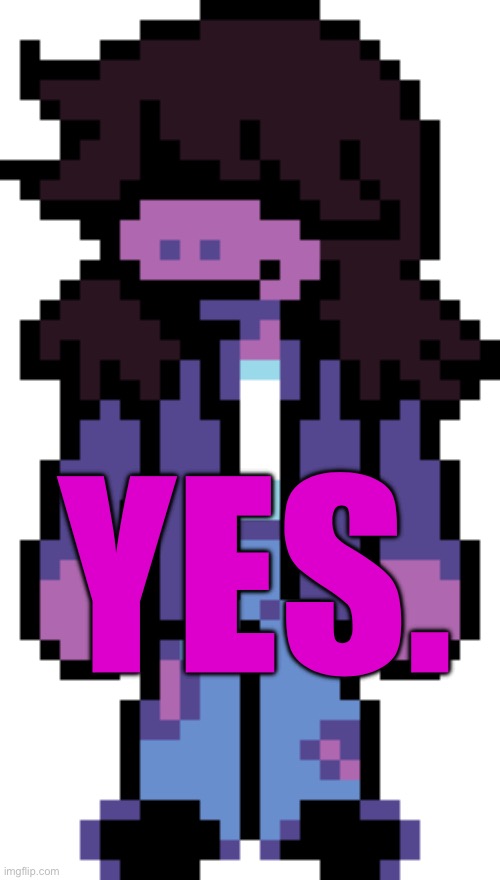 Normal Susie | YES. | image tagged in normal susie | made w/ Imgflip meme maker