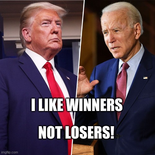 Trump Biden | I LIKE WINNERS; NOT LOSERS! | image tagged in trump biden | made w/ Imgflip meme maker