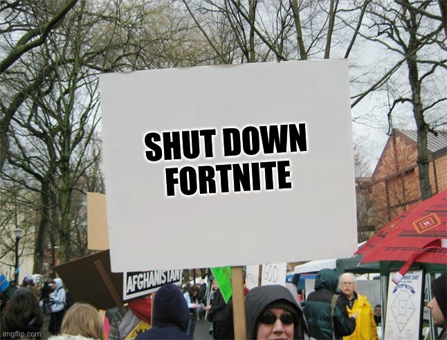 I spy a real hooman being. | SHUT DOWN FORTNITE | image tagged in blank protest sign,fortnite,memes,hooman | made w/ Imgflip meme maker