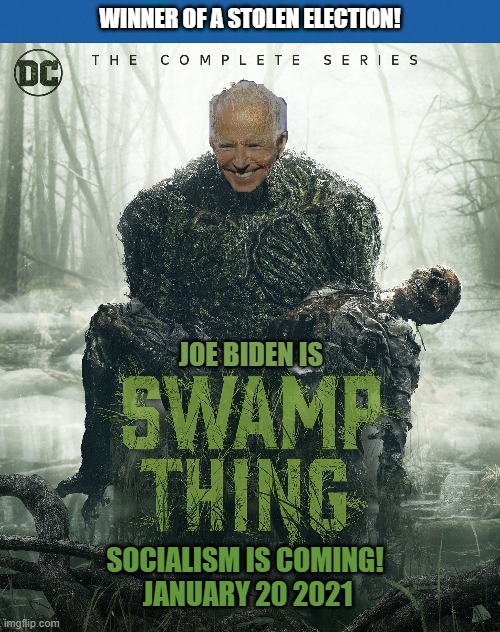 Joe Biden swamp thing | WINNER OF A STOLEN ELECTION! JOE BIDEN IS; SOCIALISM IS COMING!
 JANUARY 20 2021 | image tagged in political meme | made w/ Imgflip meme maker