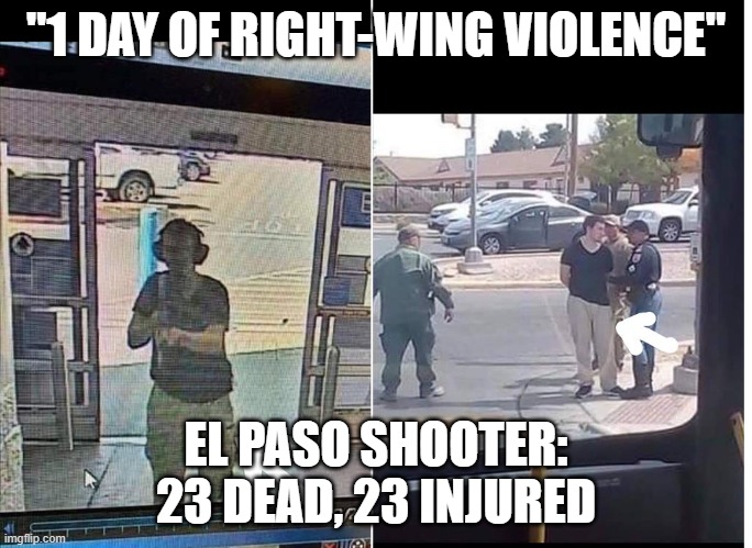 "1 day of right-wing violence" keeps happening over and over and over again. | "1 DAY OF RIGHT-WING VIOLENCE"; EL PASO SHOOTER: 23 DEAD, 23 INJURED | image tagged in el paso shooter pants | made w/ Imgflip meme maker