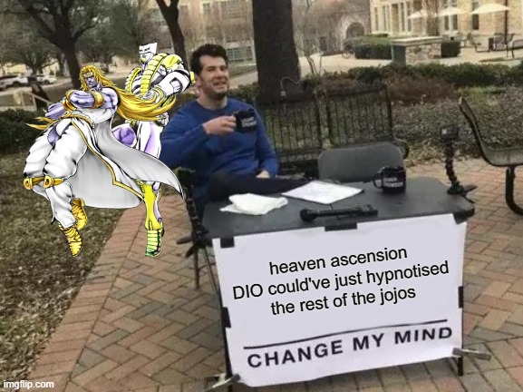 dio you f****** dumba** | heaven ascension DIO could've just hypnotised the rest of the jojos | image tagged in memes,change my mind,funny,jojo's bizarre adventure,eyes of heaven | made w/ Imgflip meme maker
