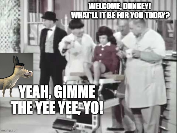 Donkey Be Lookin' (Larry) Fine! | WELCOME, DONKEY!  WHAT'LL IT BE FOR YOU TODAY? YEAH, GIMME THE YEE YEE, YO! | image tagged in yeeyeeasshaircut,the three stooges,shrek | made w/ Imgflip meme maker