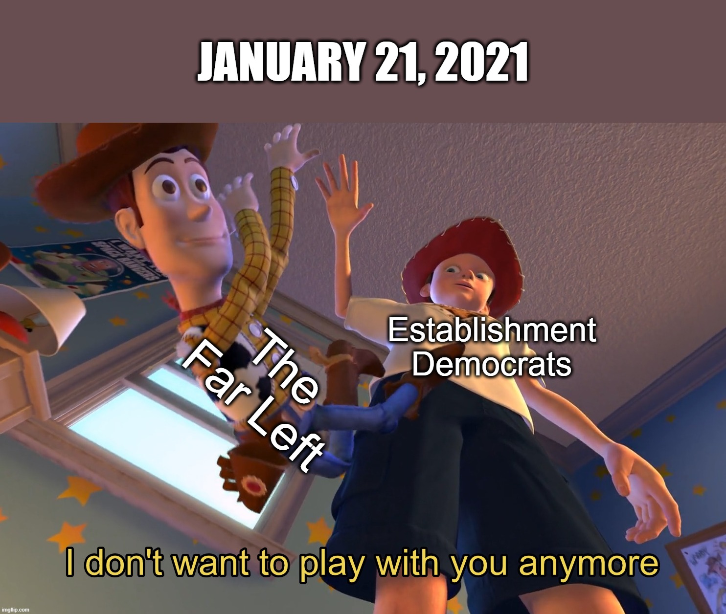 I don't want to play with you anymore | JANUARY 21, 2021; The Far Left; Establishment Democrats | image tagged in i don't want to play with you anymore | made w/ Imgflip meme maker