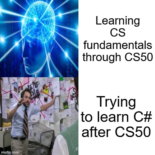 Learning CS fundamentals through CS50; Trying to learn C# after CS50 | image tagged in cs50 | made w/ Imgflip meme maker