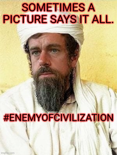 Enemy of Civilization | SOMETIMES A PICTURE SAYS IT ALL. #ENEMYOFCIVILIZATION | image tagged in censorship,twitter | made w/ Imgflip meme maker