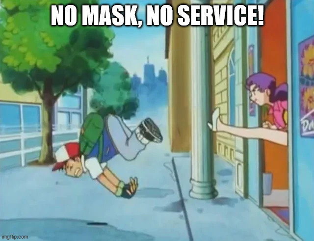 Pokemon | NO MASK, NO SERVICE! | image tagged in pokemon | made w/ Imgflip meme maker