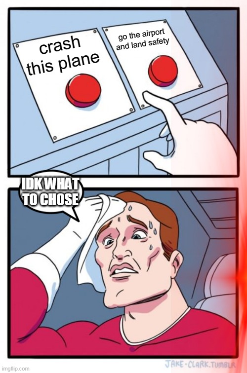 superhero but letting peoples die | go the airport and land safety; crash this plane; IDK WHAT TO CHOSE | image tagged in funny | made w/ Imgflip meme maker