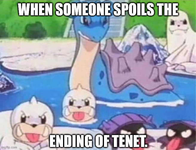 Angry Pokemon | WHEN SOMEONE SPOILS THE; ENDING OF TENET. | image tagged in angry pokemon | made w/ Imgflip meme maker