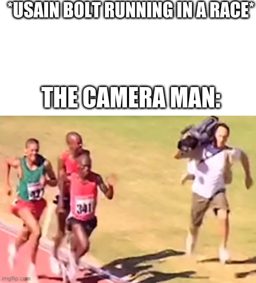 World's Fastest Camera Man | *USAIN BOLT RUNNING IN A RACE*; THE CAMERA MAN: | image tagged in meme,memes,fun | made w/ Imgflip meme maker