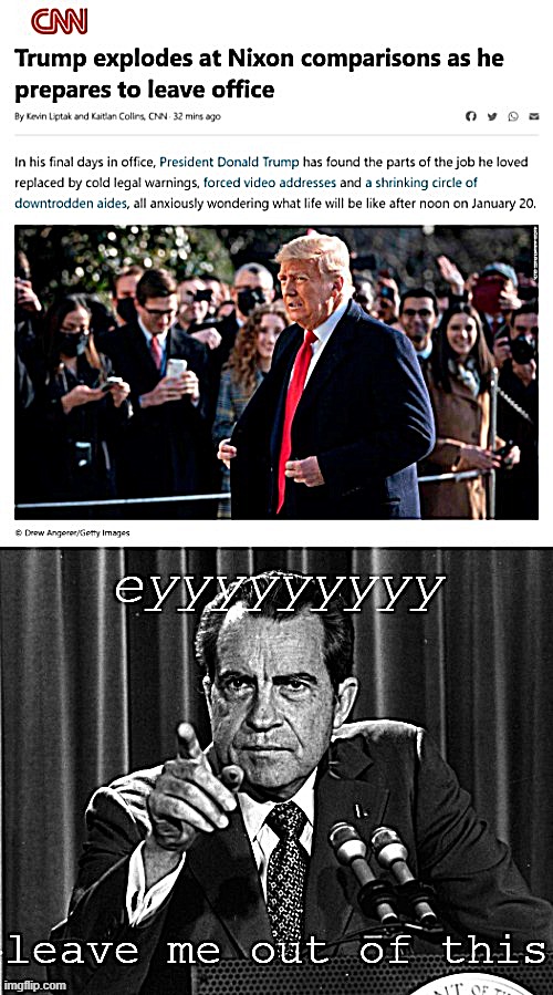 Nixon does not want to be a part of these analogies | image tagged in richard nixon,nixon,trump is an asshole,trump is a moron,traitor,trump sucks | made w/ Imgflip meme maker