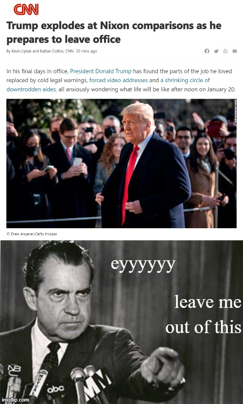 Don't drag Nixon's name through the mud like that | eyyyyyy; leave me out of this | image tagged in trump nixon comparison,richard nixon,nixon,trump is an asshole,trump is a moron,presidents | made w/ Imgflip meme maker